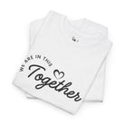 We Are in This Together Love T-Shirt