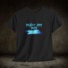 Make Me Wet | Mix & Match 100% Cotton Unisex Fun-Flirty Lovers’ Tees