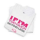 If I’m Too Much Go Find Less 100% Cotton T-Shirt
