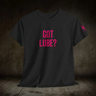 Got Lube? | Mix & Match 100% Cotton Unisex Fun-Flirty Lovers’ Tees