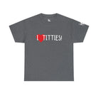 I Love Titties! | Mix & Match 100% Cotton Unisex Fun-Flirty Lovers’ Tees