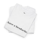 I Have a Headache. | Mix & Match 100% Cotton Unisex Fun-Flirty Lovers’ Tees