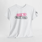 Nice to Meet You Romantic Couples Sex Gifts 100% Cotton T-Shirt