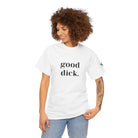 Good Dick. | Mix & Match 100% Cotton Unisex Fun-Flirty Lovers’ Tees