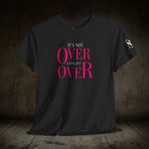 It’s Not Over Until It’s Over | Mix & Match Cotton Unisex Fun-Flirty Lovers’ T-Shirts