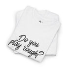 Do You Play Rough? | Mix & Match Cotton Unisex Fun-Flirty Lovers’ T-Shirts