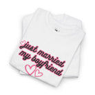 Just Married My Boyfriend | Mix & Match Cotton Unisex Fun-Flirty Lovers’ T-Shirts