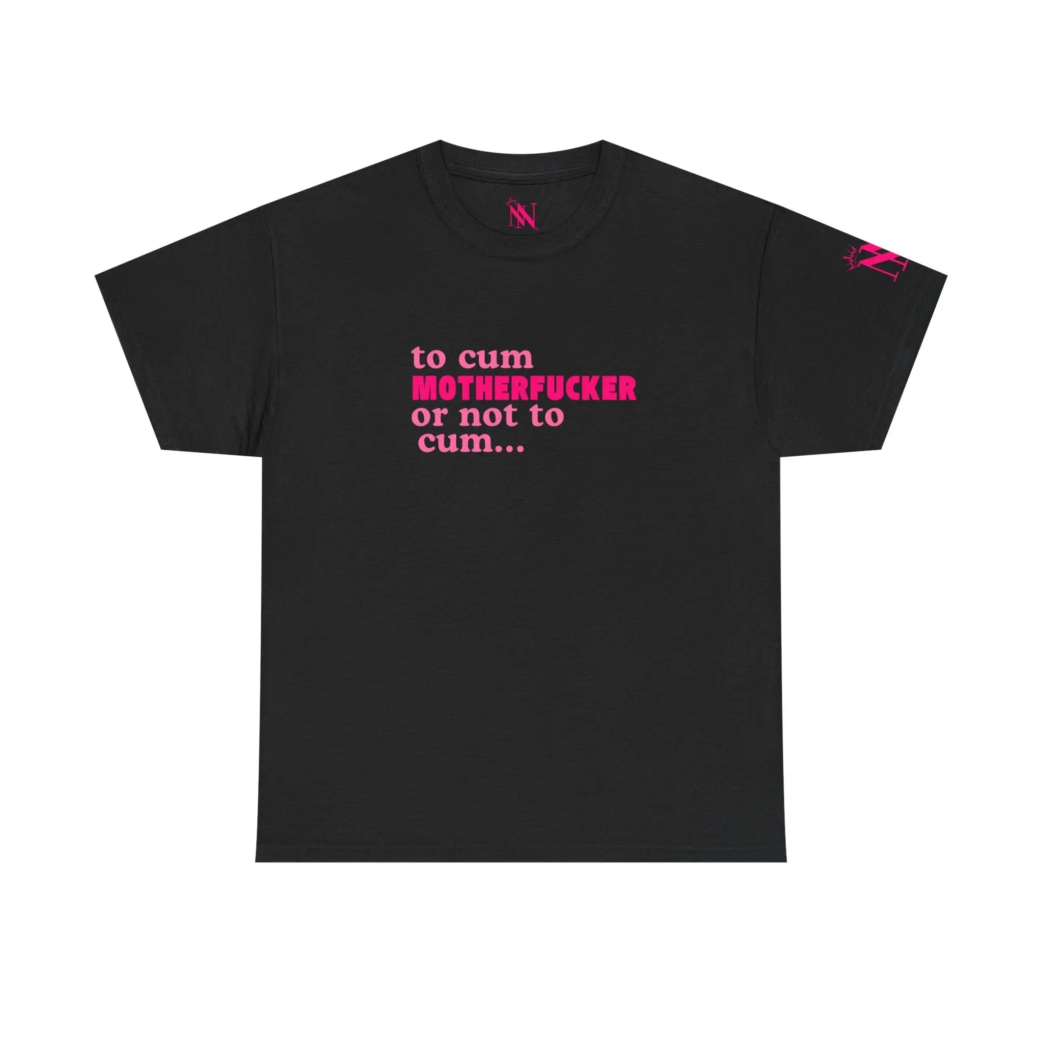 To Cum Motherfucker or Not to Cum Cotton T-Shirt