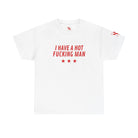 I Have a Hot Fucking Man | Mix & Match Cotton Unisex Fun-Flirty Lovers’ T-Shirts