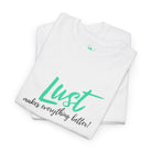 Lust Makes Everything Better! | Mix & Match 100% Cotton Unisex Fun-Flirty Lovers’ Tees