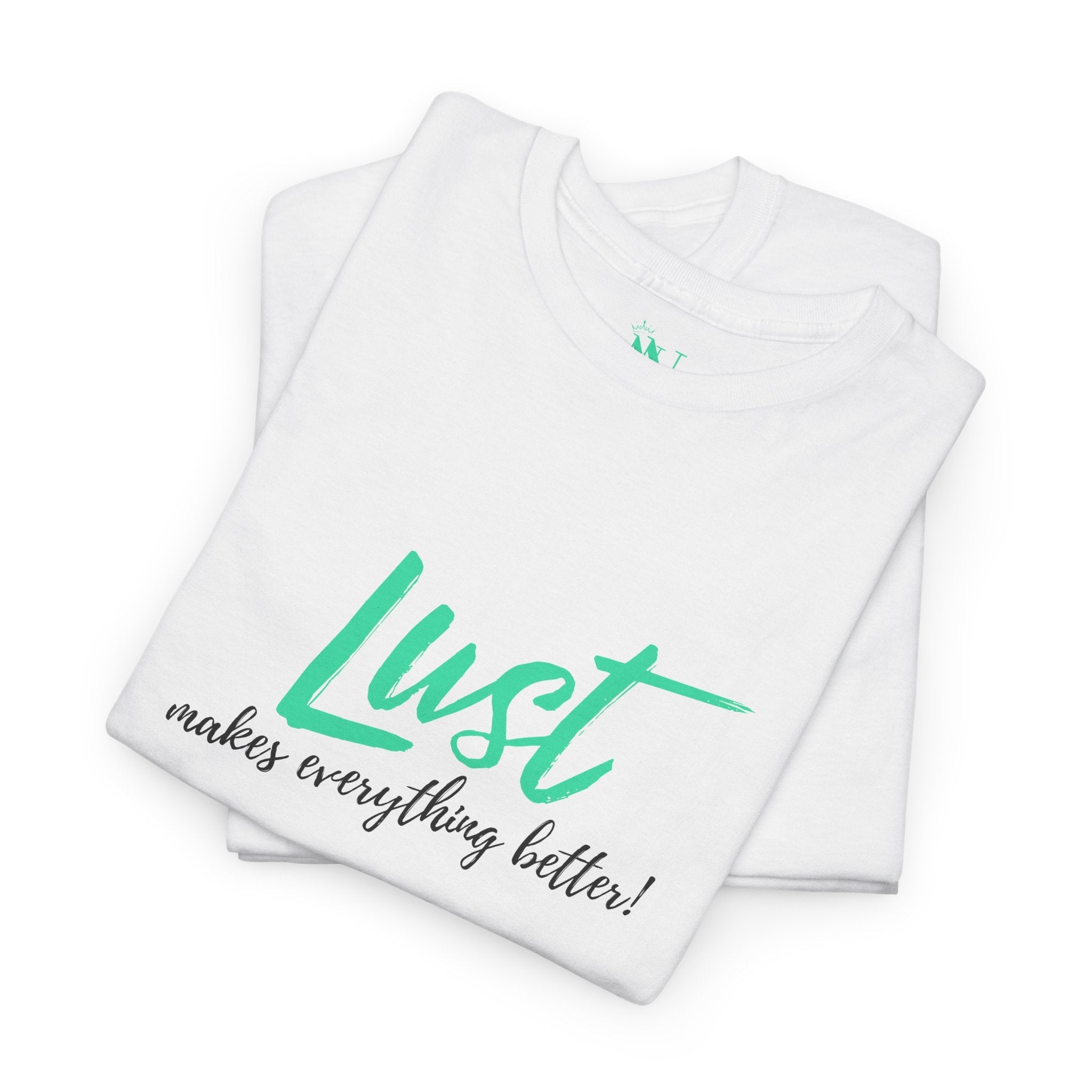 Lust Makes Everything Better! | Mix & Match 100% Cotton Unisex Fun-Flirty Lovers’ Tees