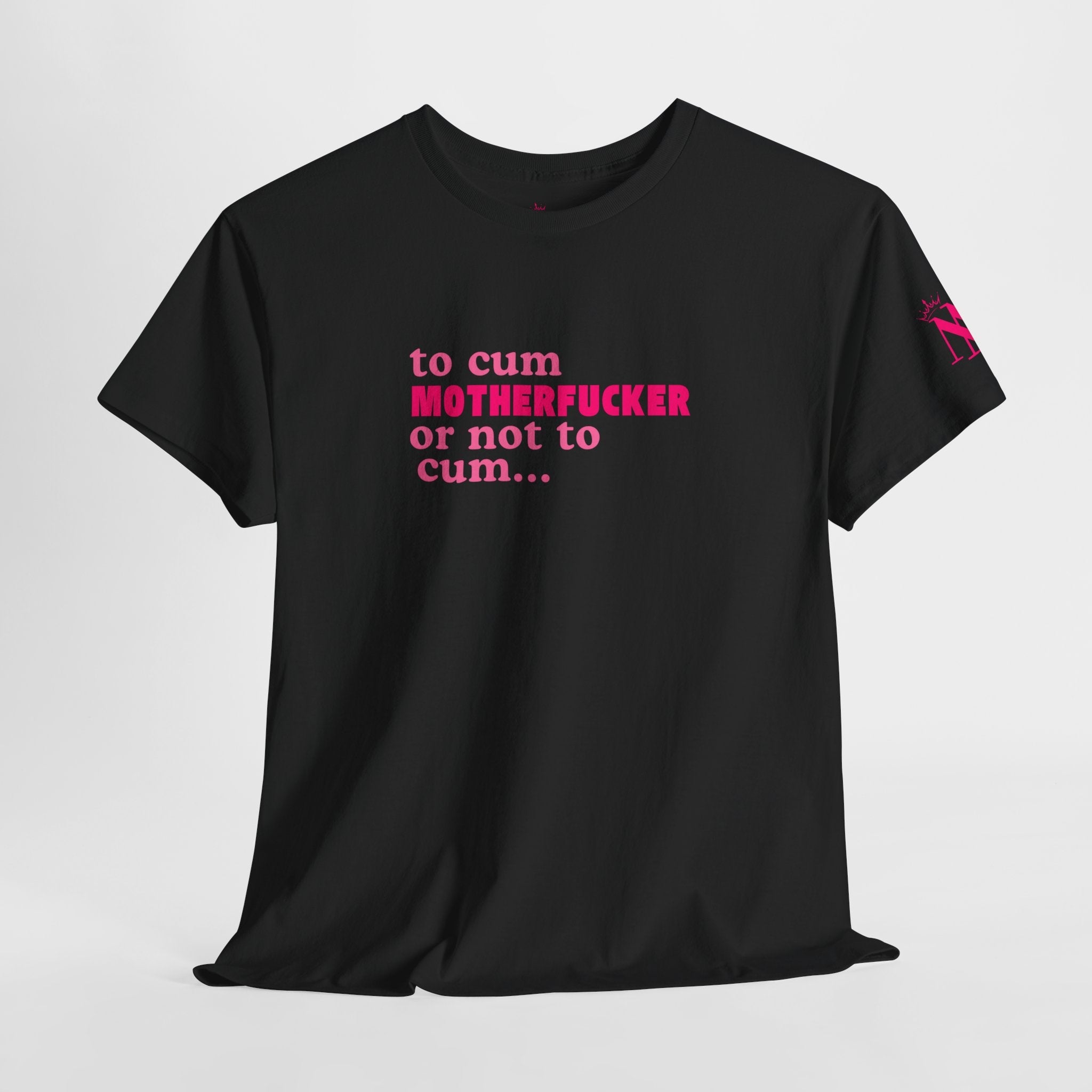 To Cum Motherfucker or Not to Cum Cotton T-Shirt