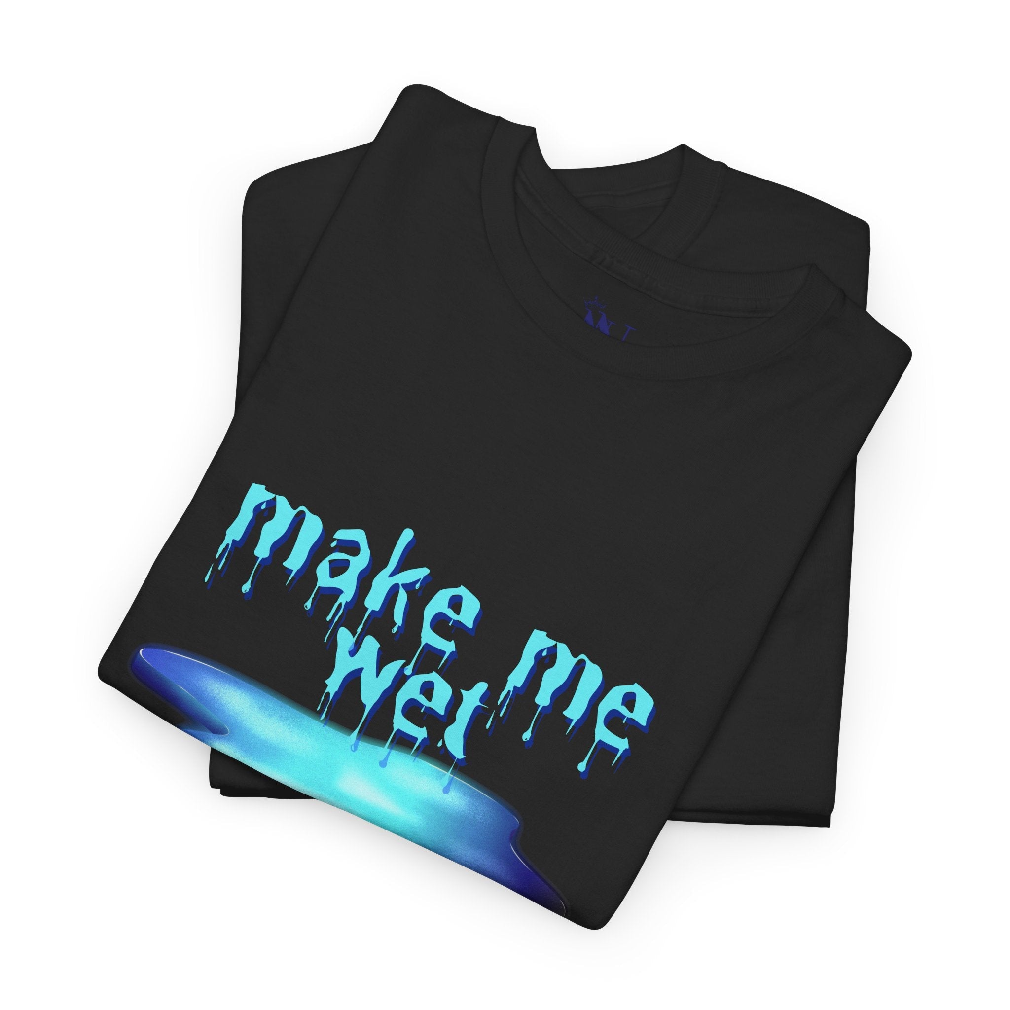 Make Me Wet | Mix & Match 100% Cotton Unisex Fun-Flirty Lovers’ Tees