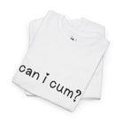 Can I Cum? | Mix & Match 100% Cotton Unisex Fun-Flirty Lovers’ Tees