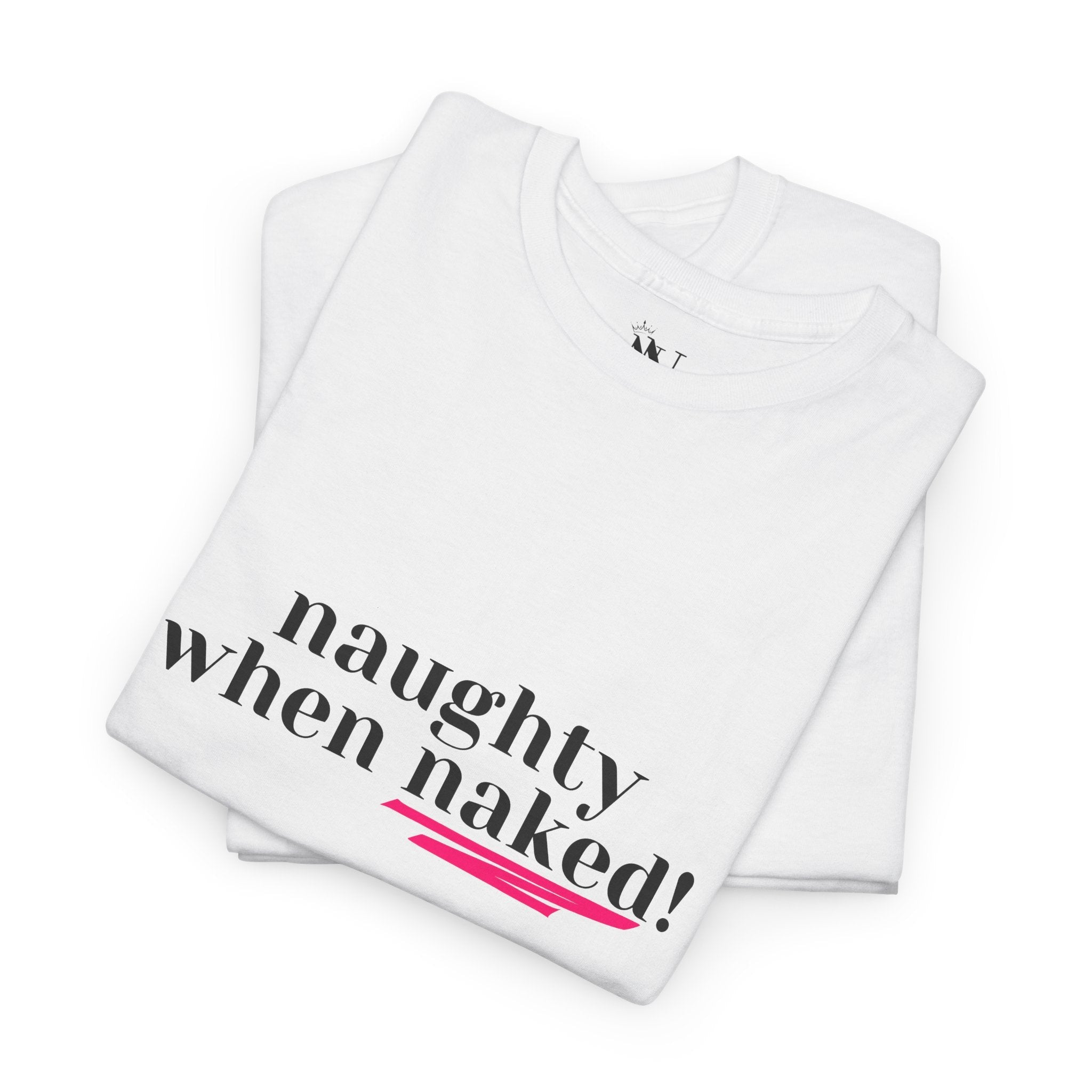 Naughty When Naked! | Mix & Match 100% Cotton Unisex Fun-Flirty Lovers’ Tees
