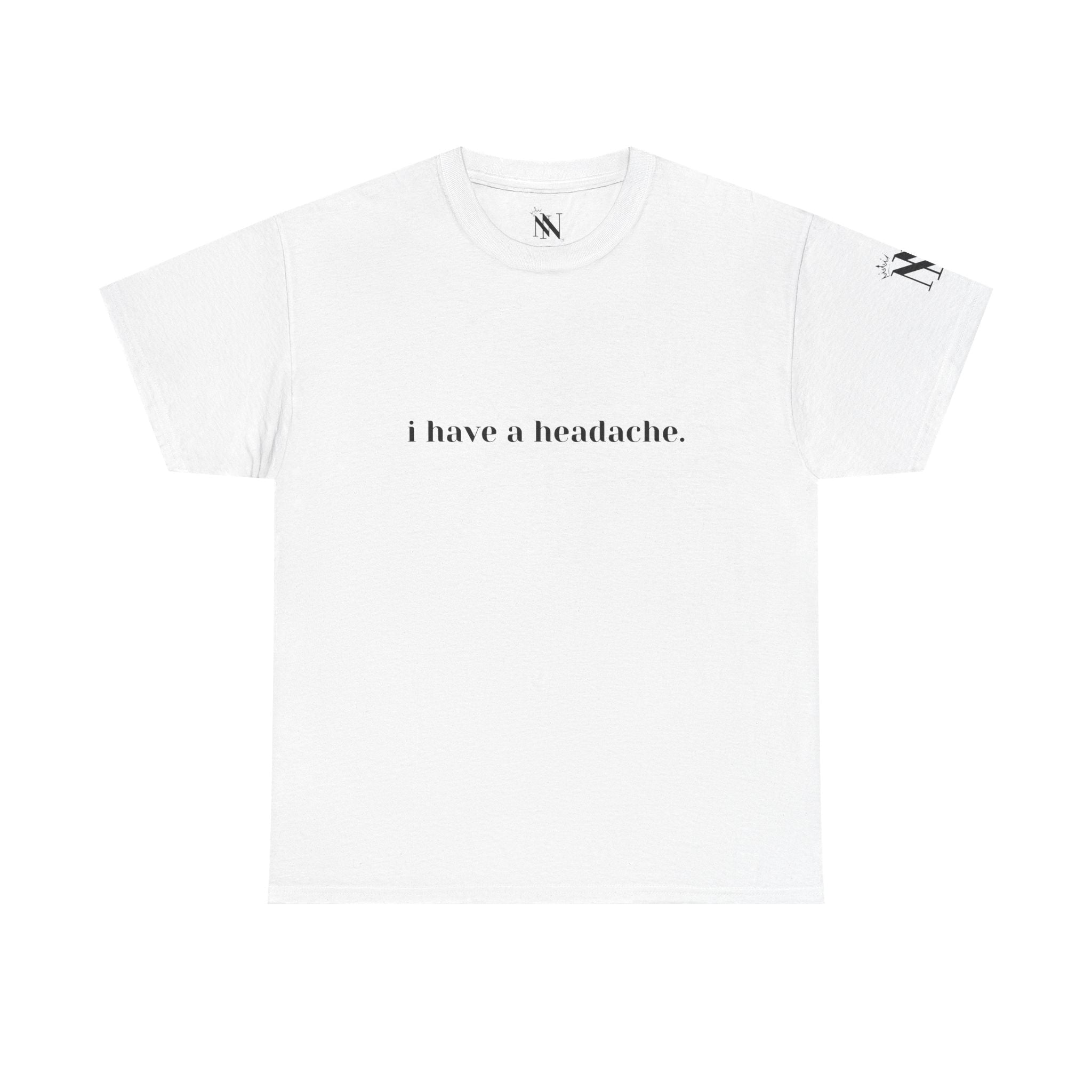 I Have a Headache. | Mix & Match 100% Cotton Unisex Fun-Flirty Lovers’ Tees