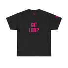 Got Lube? | Mix & Match 100% Cotton Unisex Fun-Flirty Lovers’ Tees