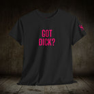 Got Dick? | Mix & Match 100% Cotton Unisex Fun-Flirty Lovers’ Tees
