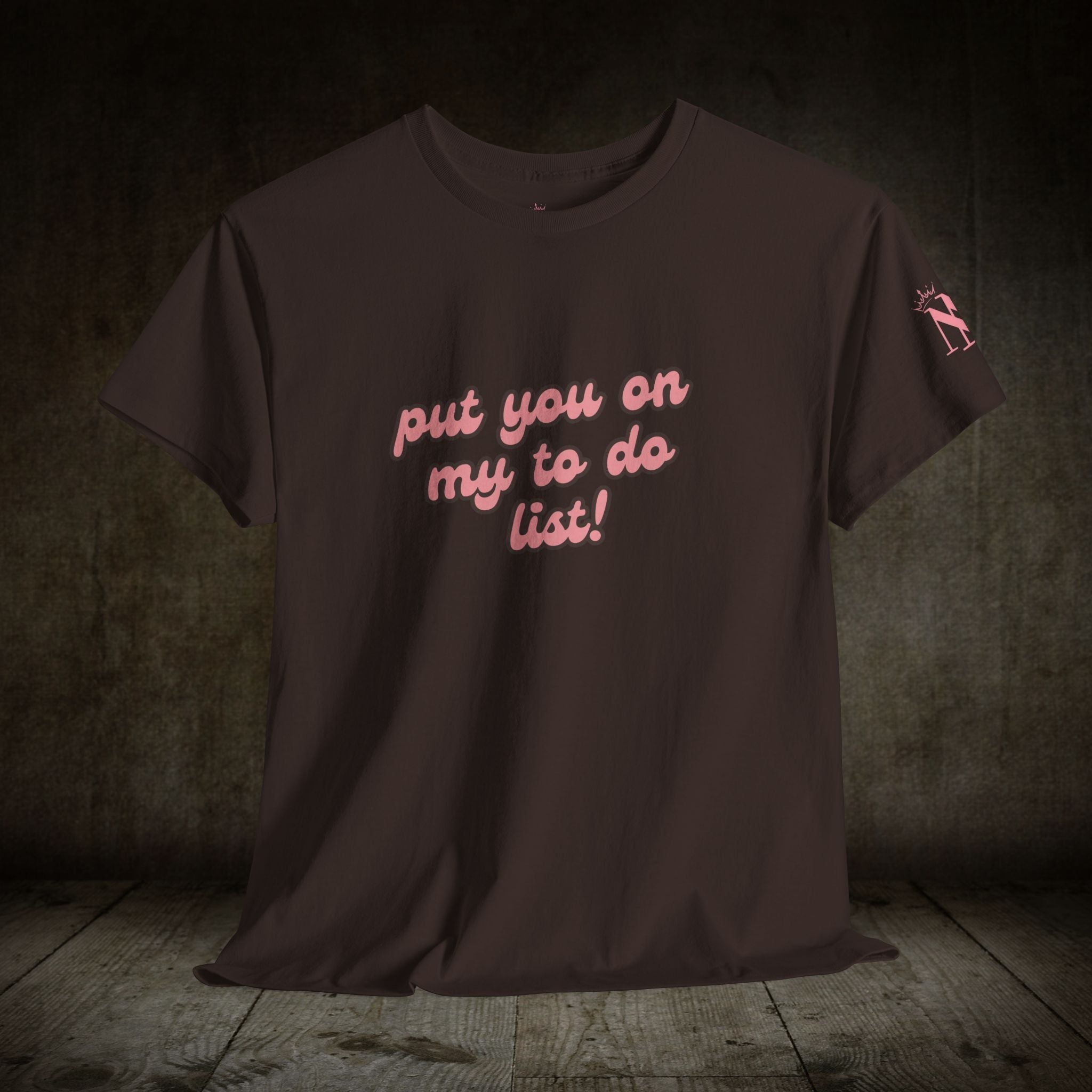 Put You on My to Do List! | Mix & Match 100% Cotton Unisex Fun-Flirty Lovers’ Tees