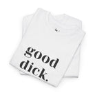 Good Dick. | Mix & Match 100% Cotton Unisex Fun-Flirty Lovers’ Tees