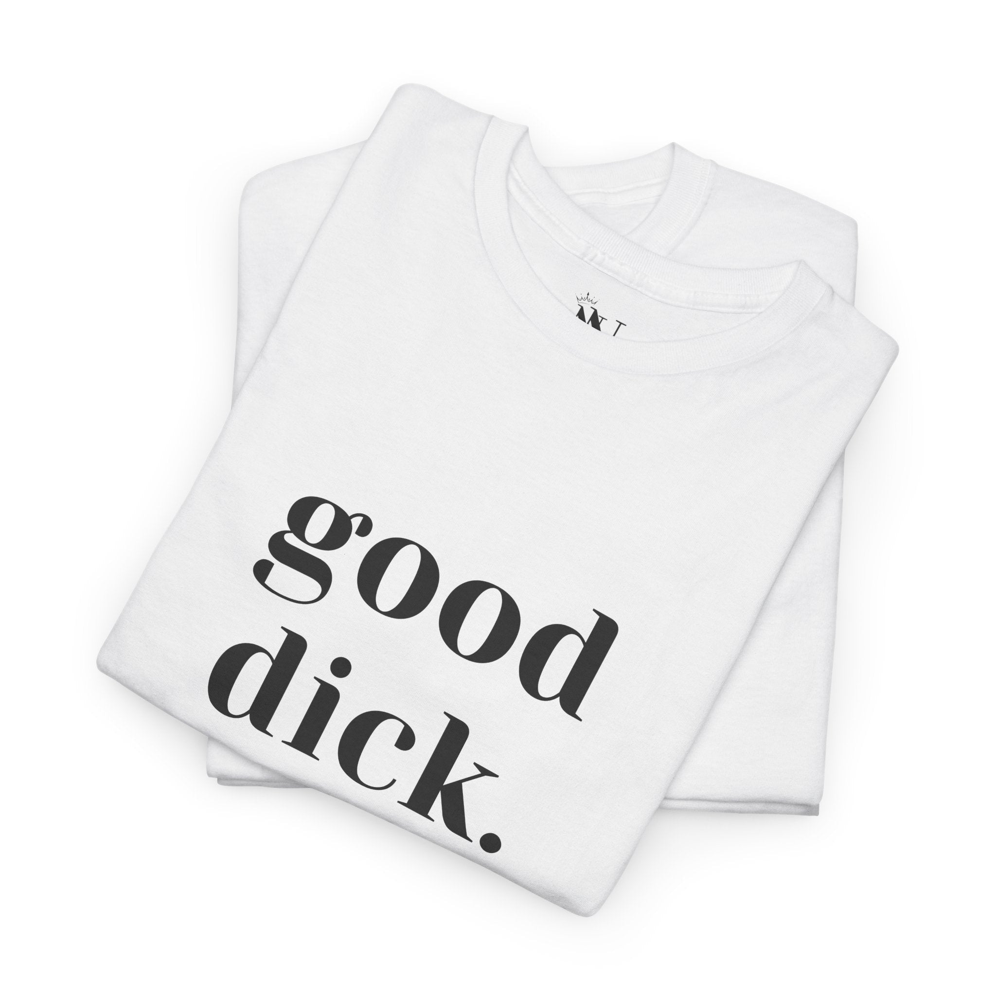 Good Dick. | Mix & Match 100% Cotton Unisex Fun-Flirty Lovers’ Tees