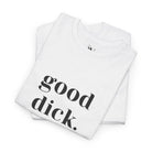 Good Dick. | Mix & Match 100% Cotton Unisex Fun-Flirty Lovers’ Tees