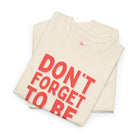Don’t Forget to Be You! | Mix & Match Cotton Unisex Fun-Flirty Lovers’ T-Shirts