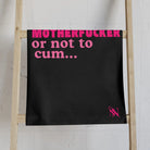 To Cum Motherfucker or Not to Cum | Nectar Napkins Classic Fun-Flirty Lovers’ Towels