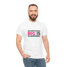 Something Big is Cumming | Mix & Match Cotton Unisex Fun-Flirty Lovers’ T-Shirts