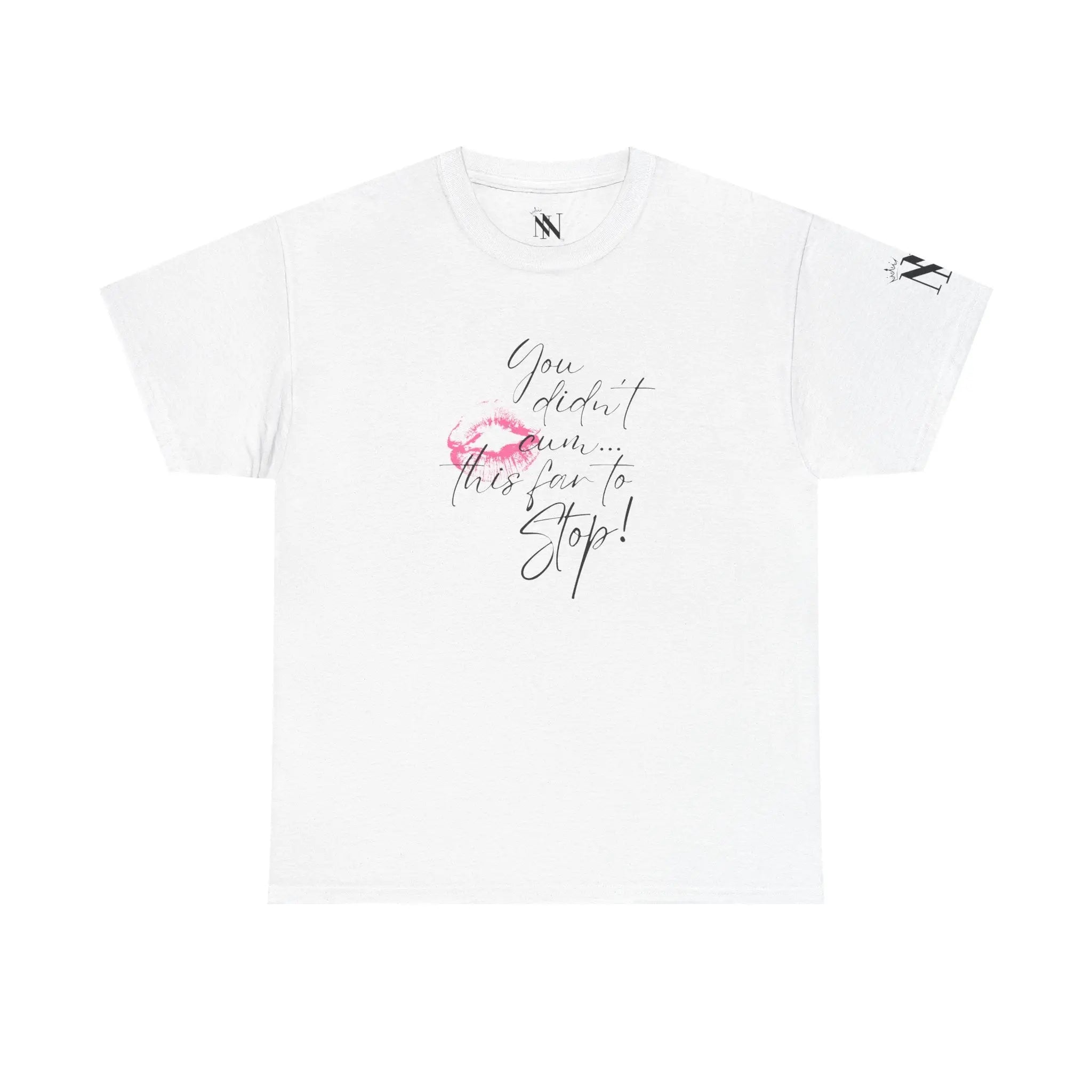 You Didn’t Cum This Far to Stop! | Mix & Match Cotton Unisex Fun-Flirty Lovers’ T-Shirts