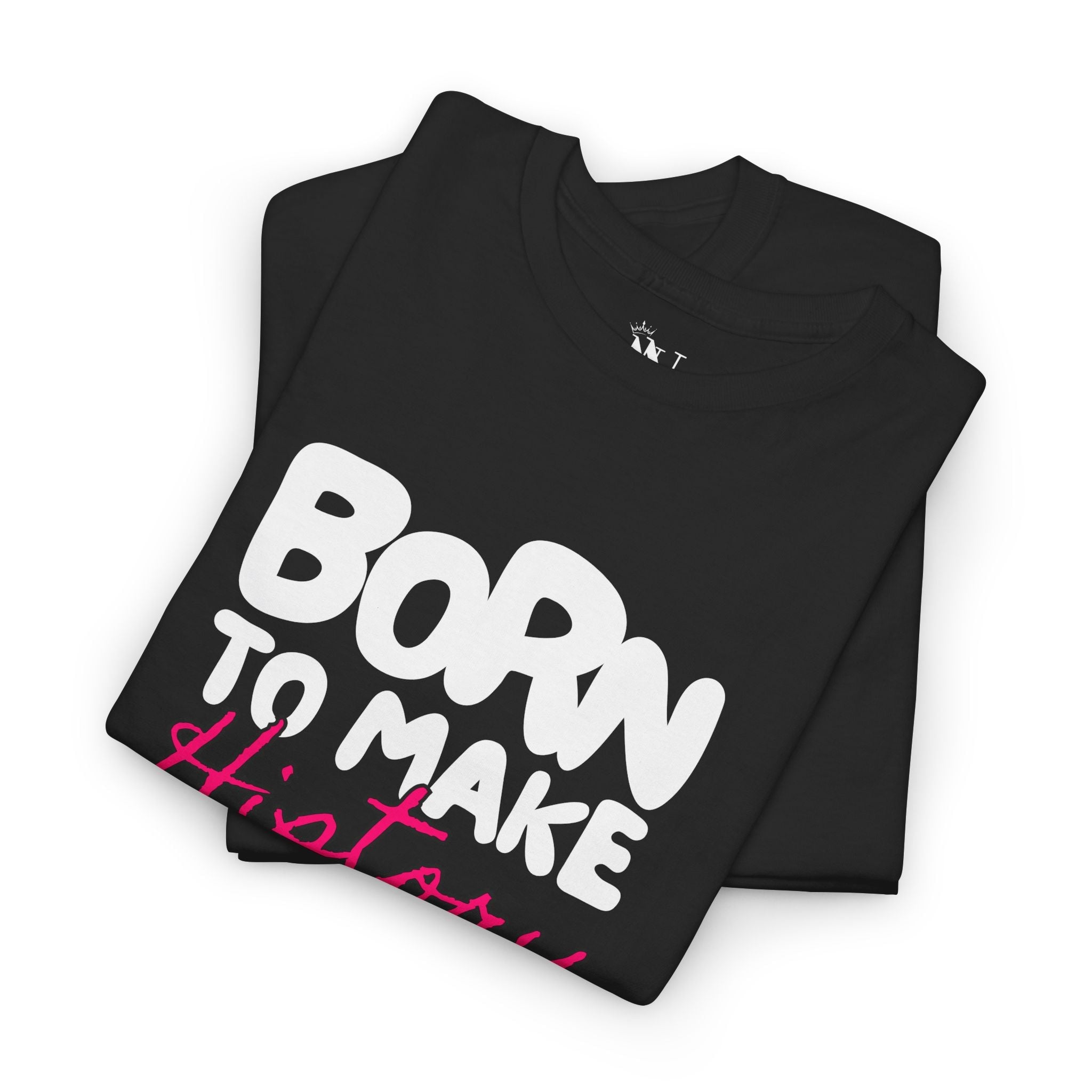 Born to Make History | Mix & Match Cotton Unisex Fun-Flirty Lovers’ T-Shirts