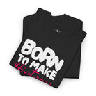 Born to Make History | Mix & Match Cotton Unisex Fun-Flirty Lovers’ T-Shirts