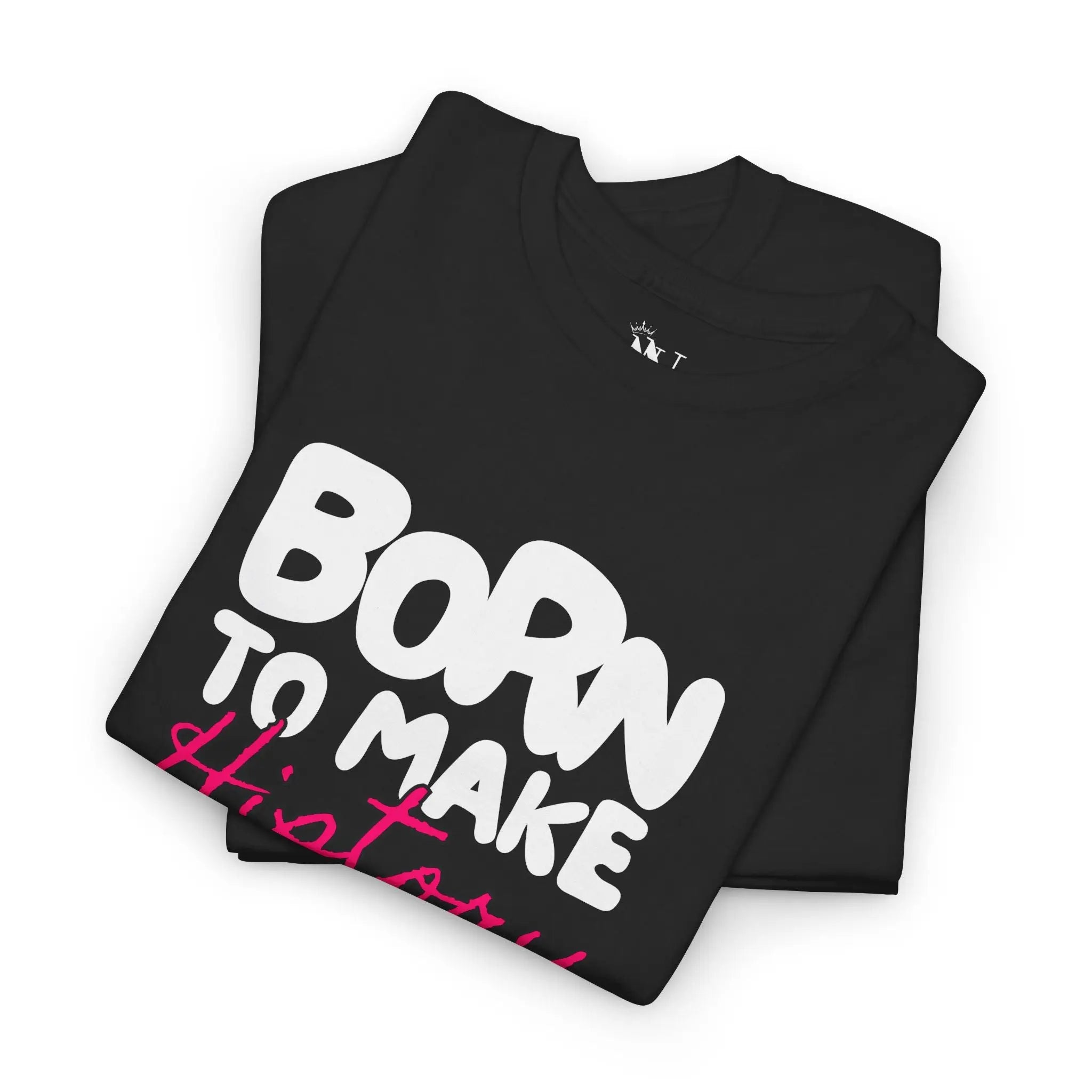 Born to Make History | Mix & Match Cotton Unisex Fun-Flirty Lovers’ T-Shirts