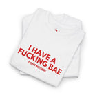I Have a Fucking Bae | Mix & Match Cotton Unisex Fun-Flirty Lovers’ T-Shirts