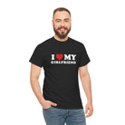 I Love My Girlfriend | Mix & Match Cotton Unisex Fun-Flirty Lovers’ T-Shirts