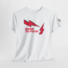Born to Fuck Cotton T-Shirt