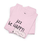 Jizz Be Happy! | Mix & Match 100% Cotton Unisex Fun-Flirty Lovers’ Tees