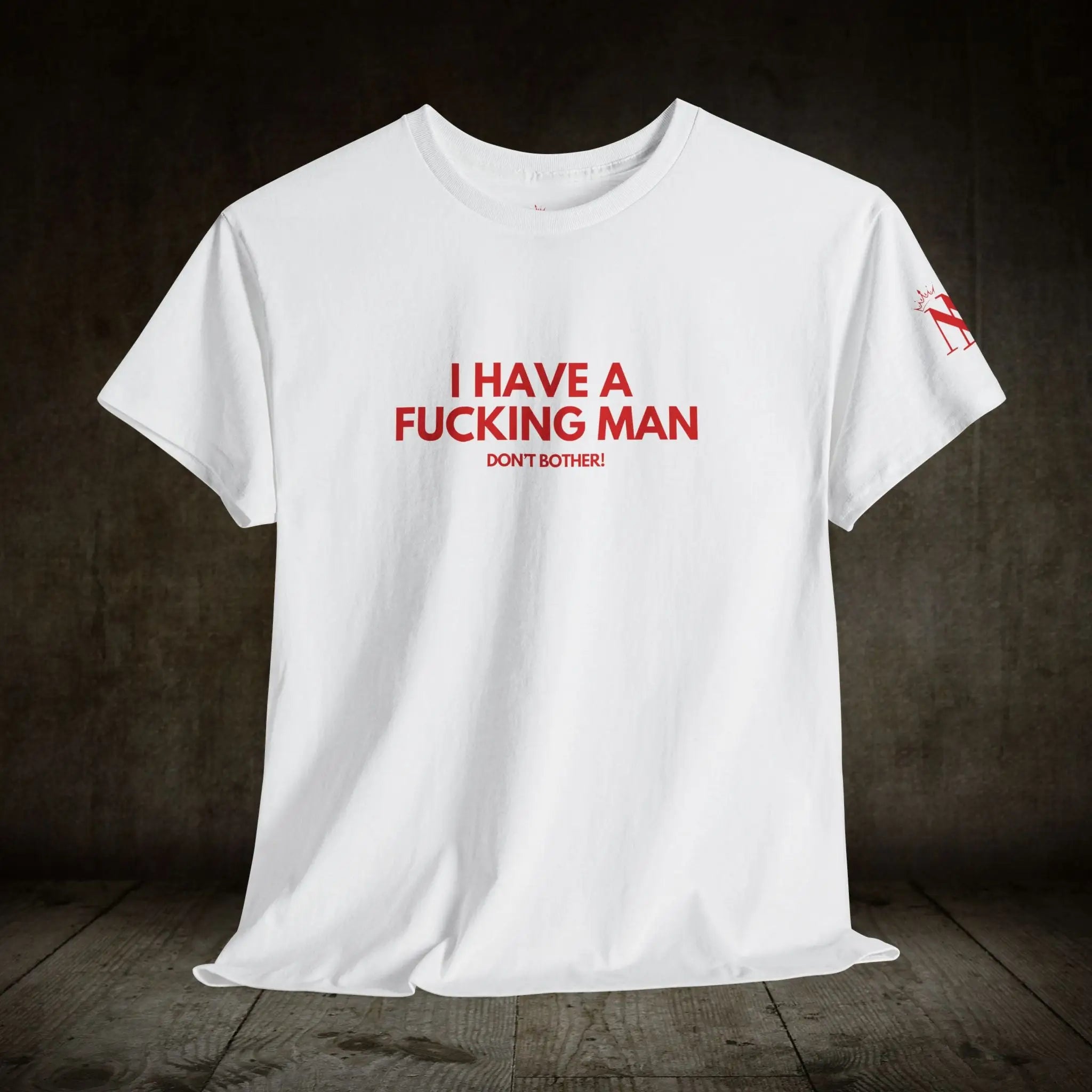 I Have a Fucking Man | Mix & Match Cotton Unisex Fun-Flirty Lovers’ T-Shirts