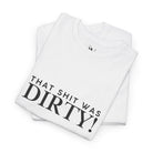 That Shit Was Dirty! | Mix & Match 100% Cotton Unisex Fun-Flirty Lovers’ Tees