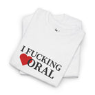 I Fucking Love Oral | Mix & Match Cotton Unisex Fun-Flirty Lovers’ T-Shirts