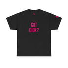 Got Dick? | Mix & Match 100% Cotton Unisex Fun-Flirty Lovers’ Tees