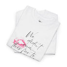 We Didn’t Cum This Far to Stop! | Mix & Match Cotton Unisex Fun-Flirty Lovers’ T-Shirts