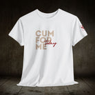 Cum For Me Today | Mix & Match 100% Cotton Unisex Fun-Flirty Lovers’ Tees