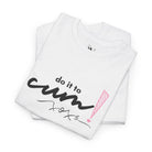 Do It To Cum! | Mix & Match Cotton Unisex Fun-Flirty Lovers’ T-Shirts