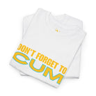 Don’t Forget to Cum | Mix & Match 100% Cotton Unisex Fun-Flirty Lovers’ Tees