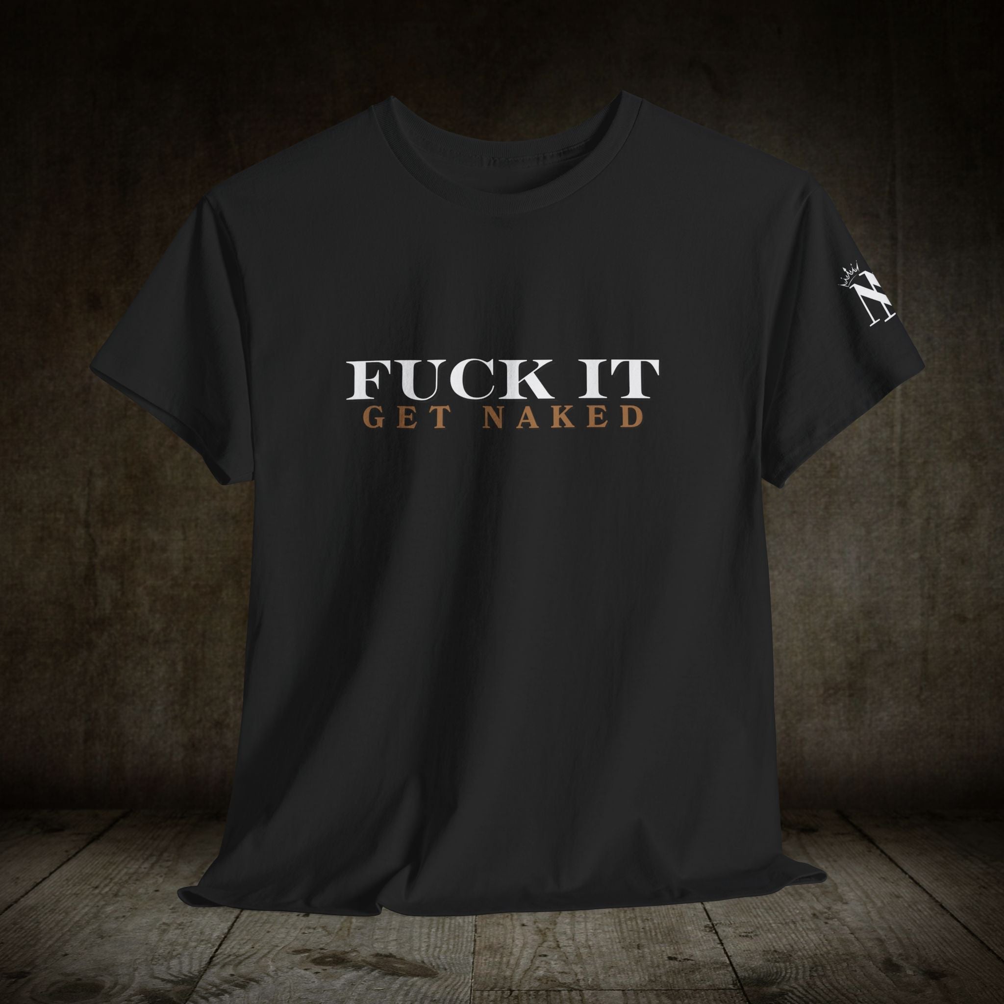 Fuck It Get Naked | Mix & Match 100% Cotton Unisex Fun-Flirty Lovers’ Tees