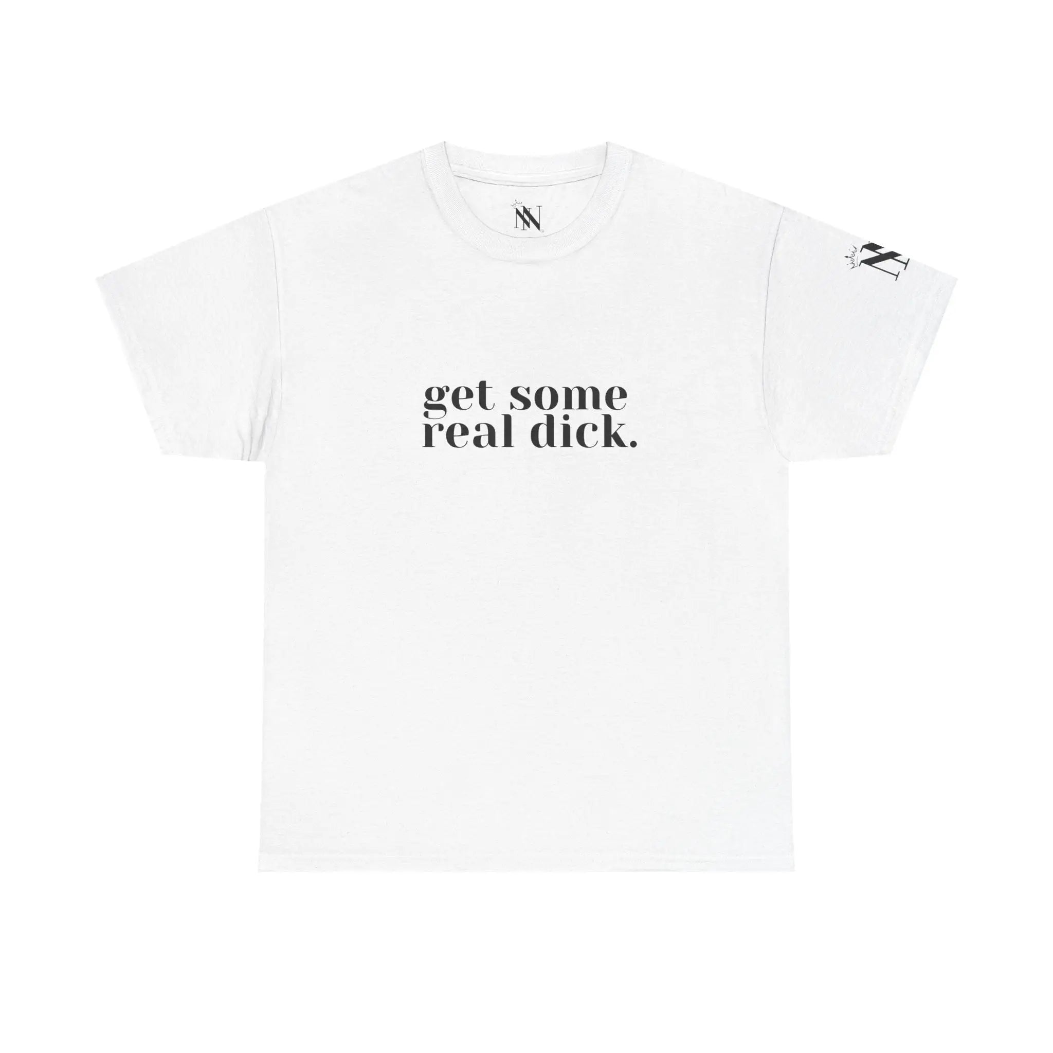 Get Some Real Dick. | Mix & Match 100% Cotton Unisex Fun-Flirty Lovers’ Tees