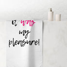 It Was My Pleasure | Mix & Match Naughty XL Fun-Flirty Lovers’ Towels