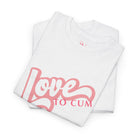 Love to Cum Adult T-Shirt Cum Tee’s | Live Bold & Comfortable