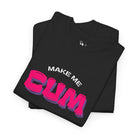 Make Me Cum | Mix & Match Cotton Unisex Fun-Flirty Lovers’ T-Shirts